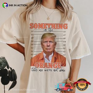 Trump Something In The Orange Mugshot, Donald Trump T-shirt