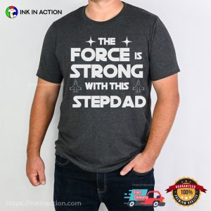 The Force Is Strong With This Stepdad, Bonus Dad Father’s Day Shirt