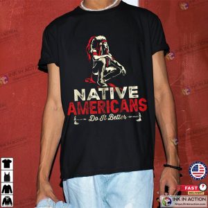 Native American History Do It Better Shirt