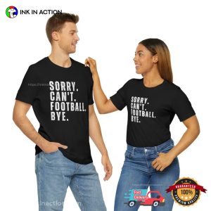 Sorry Can't Football Bye, Cute Football Shirts