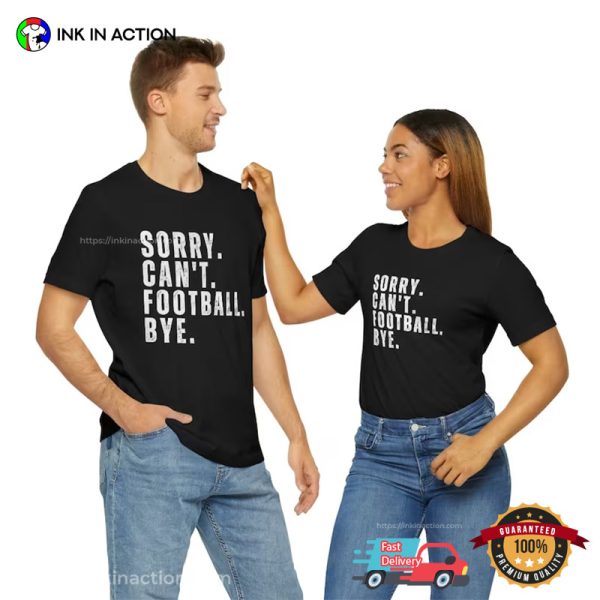 Sorry Can’t Football Bye, Cute Football Shirts