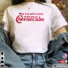 Cheesecake Fight Funny Shirt