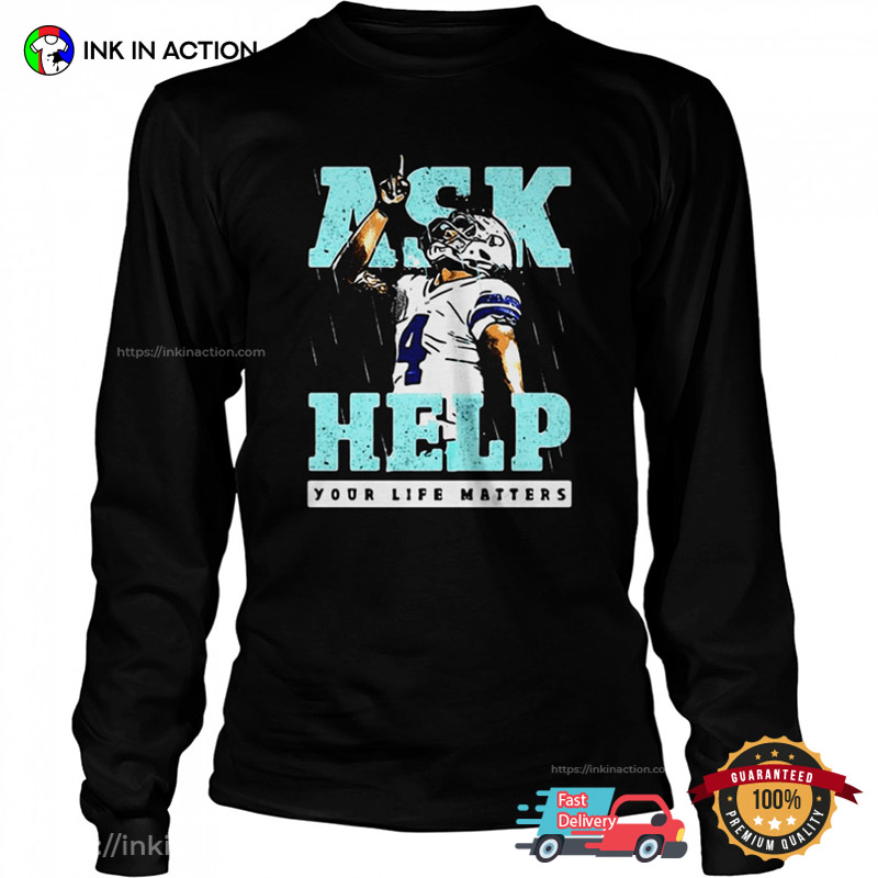 Official Dak Prescott Dallas Cowboys Ask Help Your Life Matters Shirt,  hoodie, sweater, long sleeve and tank top