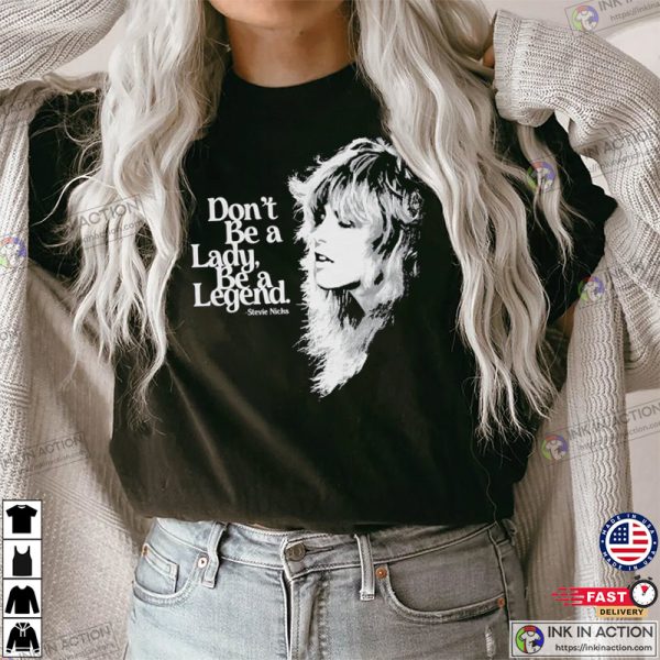 Don’t Be A Lady Be A Legend Stevie Nicks Fleetwood Mac T-shirt