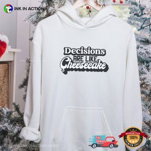 Decisions Are Like Cheesecake Funny Shirt 3