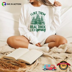 I Like Them Real Thick And Sprucy Funny Christmas T-Shirt
