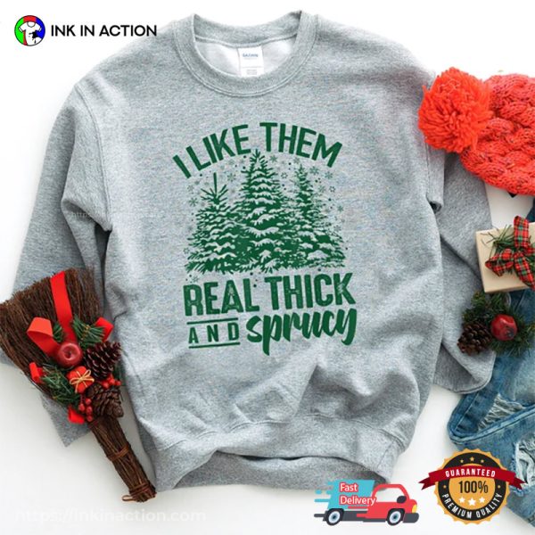 I Like Them Real Thick And Sprucy Funny Christmas T-Shirt