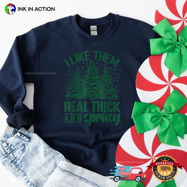 I Like Them Real Thick And Sprucy Funny Christmas T-Shirt