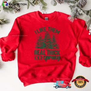 I Like Them Real Thick And Sprucy Funny Christmas T Shirt 1