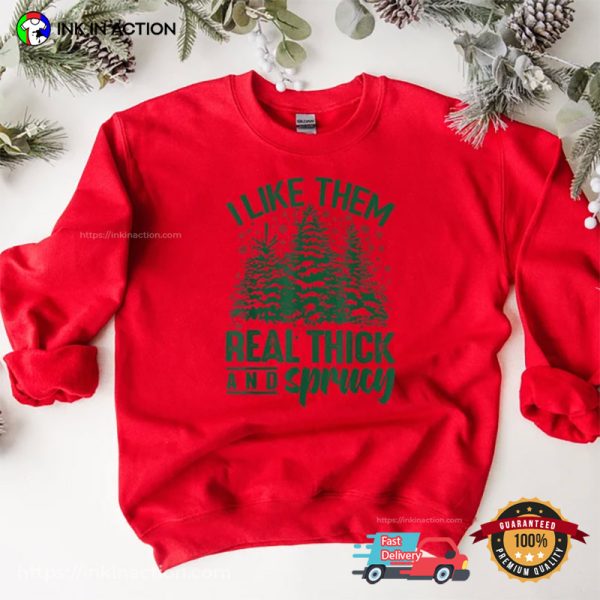 I Like Them Real Thick And Sprucy Funny Christmas T-Shirt