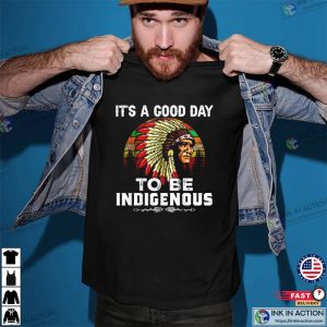 It’s A Good Day To Be Indigenous Month Shirt