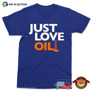 Just Love Oil Funny Climate Change Joke T Shirt 1
