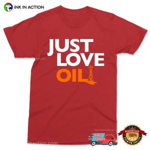 Just Love Oil Funny Climate Change Joke T Shirt 2