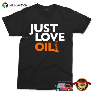Just Love Oil Funny Climate Change Joke T Shirt 3