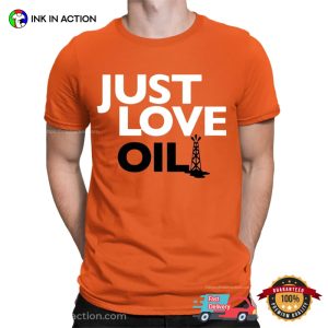 Just Love Oil Funny Climate Change Joke T Shirt