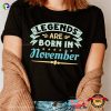Legends Are Born In November Its My Birthday Shirt