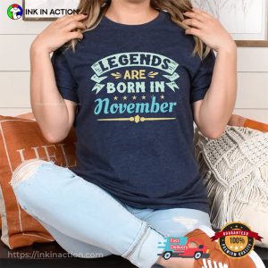 Legends Are Born In November Its My Birthday Shirt