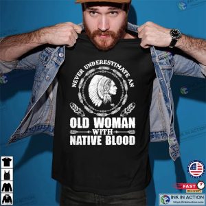 Never Underestimate An Old Woman With Native Blood T-Shirt