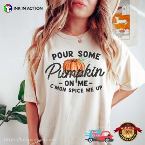 Pour Some Pumpkin On Me, Fall Vibes Funny Thanksgiving Tee Shirts