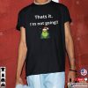 That’s It I’m Not Going Grinch Santa Claus T-Shirt