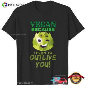 Vegan Because I Plan To Outlive You T Shirt 2