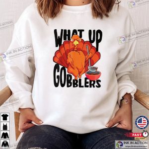 What Up Gobblers Funny Thanksgiving Day Shirts