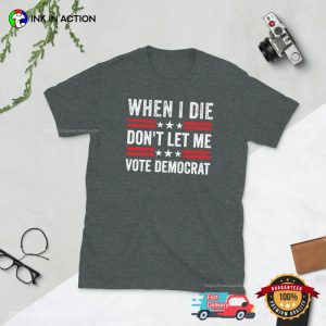 When I Die Don't Let Me Vote Democrat republican shirt 2