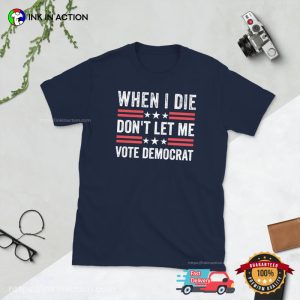 When I Die Don't Let Me Vote Democrat republican shirt 3