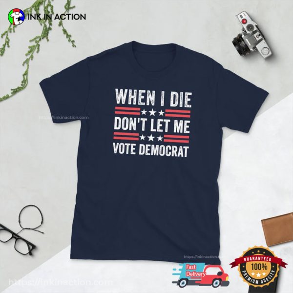 When I Die Don’t Let Me Vote Democrat Republican Shirt