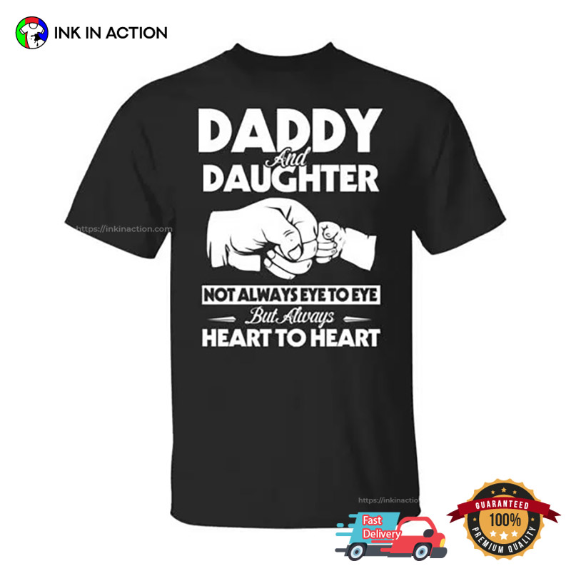 Daddy And Daughter Not Always Eye To Eye But Always Heart To Heart T-shirts Daddy And Daughter Not Always Eye To Eye But Always Heart To Heart T-shirts