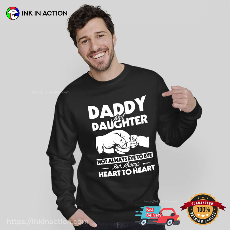 Daddy And Daughter Not Always Eye To Eye But Always Heart To Heart T-shirts Daddy And Daughter Not Always Eye To Eye But Always Heart To Heart T-shirts