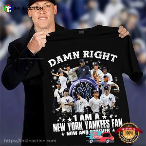 Damn Right I Am A New York Yankees Fan Now And Forever Shirt 2