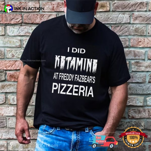 FNAF, I Did Ketamine At Freddy Fazbear’s Pizzeria Shirt