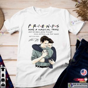Friends Was A Magical Thing Matthew Perry Chandler Bing Shirt 3