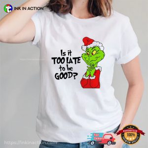 Is It Too Late To Be Good Santa Grinch Tee Shirts