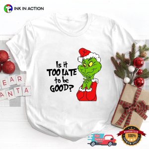 Is It Too Late To Be Good Santa Grinch Tee Shirts