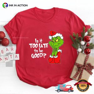 Is It Too Late To Be Good Santa grinch tee shirts 3