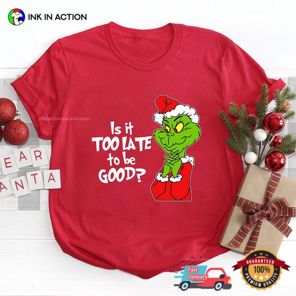 Is It Too Late To Be Good Santa Grinch Tee Shirts