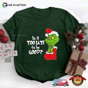 Is It Too Late To Be Good Santa grinch tee shirts 4