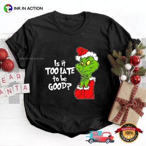 Is It Too Late To Be Good Santa grinch tee shirts 5