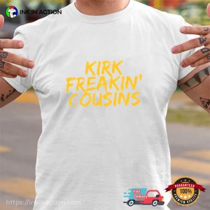 Kirk Freakin' Cousins, vikings cousins T shirt 3