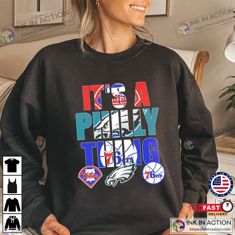 Philadelphia Eagles Philadelphia Phillies, And Philadelphia 76ers It's A Philly Thing Shirt