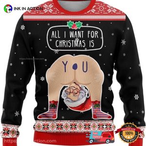 All I Want For Christmas IS You Ugly Christmas Sweaters