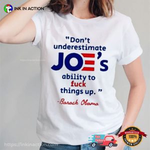 Barack Obama Don’t Underestimate Joe’s Ability To Fuck Things Up Shirt 2