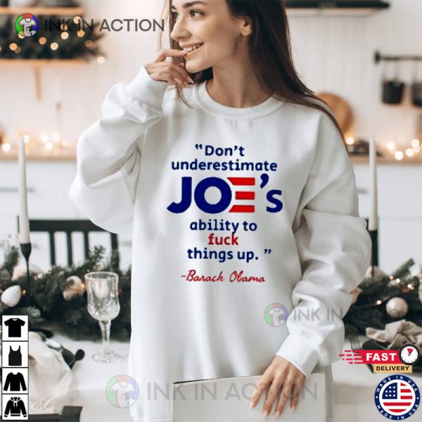Barack Obama Don’t Underestimate Joe’s Ability To Fuck Things Up Shirt .