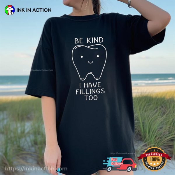 Be Kind I Have Filling Too Funny Dental Humor Shirts