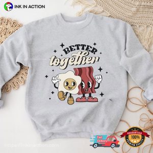 Better Together Egg And Bacon Love T-shirts