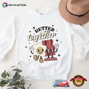 Better Together Egg And Bacon love t shirts 2