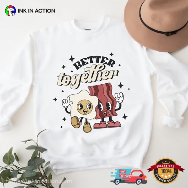 Better Together Egg And Bacon Love T-shirts