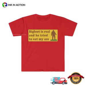 Bigfoot Is Real And He Tried To Eat My Ass Funny Meme T-Shirt